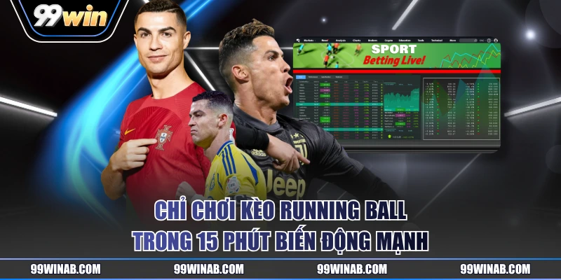 Chỉ chơi kèo Running Ball trong 15 phút biến động mạnh