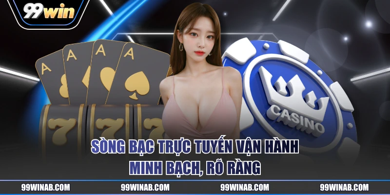 Sòng bạc trực tuyến vận hành minh bạch, rõ ràng